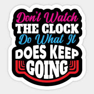 Don't watch the clock; do what it does. Keep going Sticker